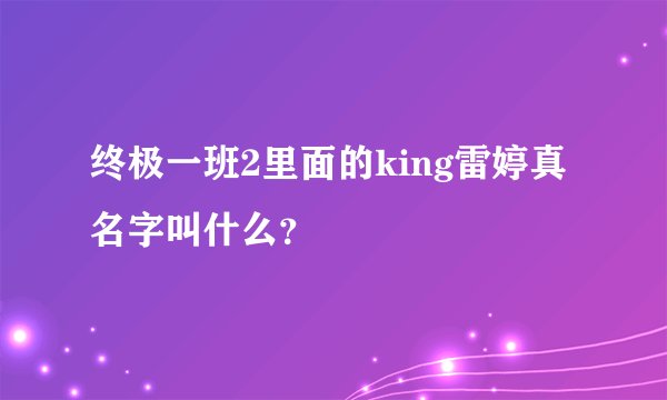 终极一班2里面的king雷婷真名字叫什么？