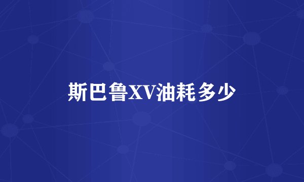 斯巴鲁XV油耗多少