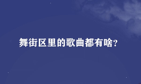 舞街区里的歌曲都有啥?