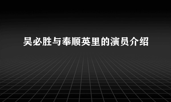 吴必胜与奉顺英里的演员介绍