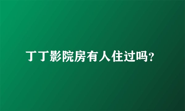 丁丁影院房有人住过吗？