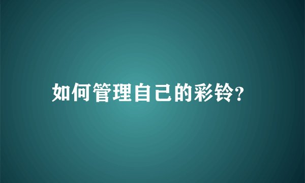 如何管理自己的彩铃？
