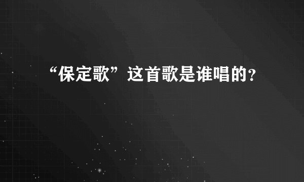 “保定歌”这首歌是谁唱的？