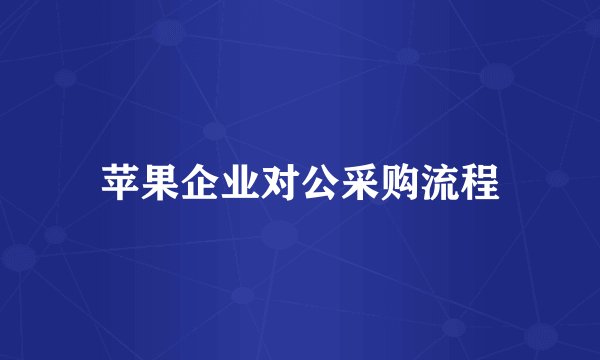 苹果企业对公采购流程