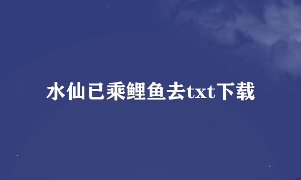 水仙已乘鲤鱼去txt下载