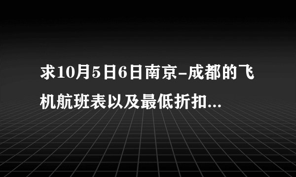 求10月5日6日南京-成都的飞机航班表以及最低折扣机票价格