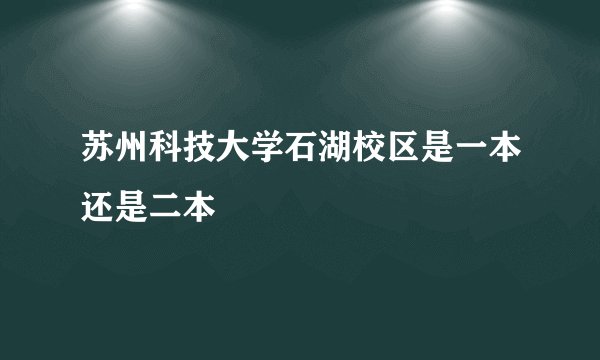 苏州科技大学石湖校区是一本还是二本