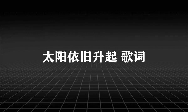 太阳依旧升起 歌词
