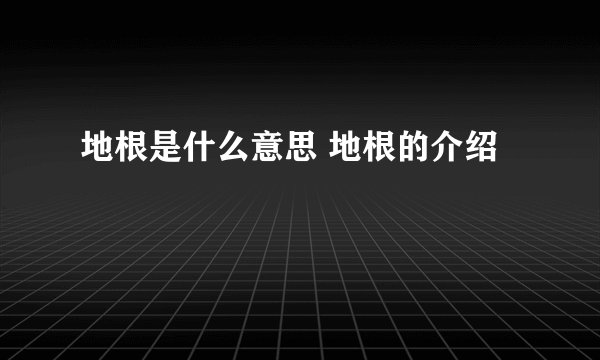 地根是什么意思 地根的介绍