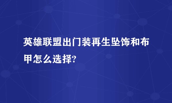 英雄联盟出门装再生坠饰和布甲怎么选择?