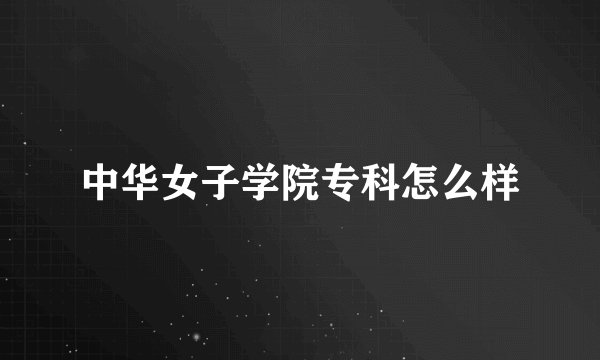中华女子学院专科怎么样