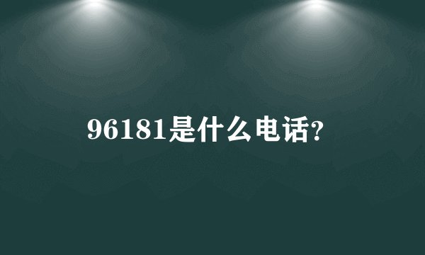 96181是什么电话？