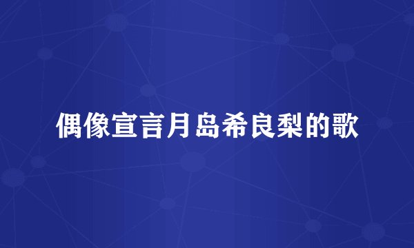 偶像宣言月岛希良梨的歌