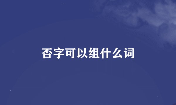 否字可以组什么词