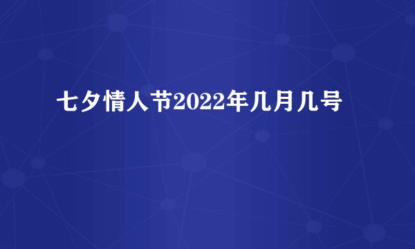 七夕情人节2022年几月几号