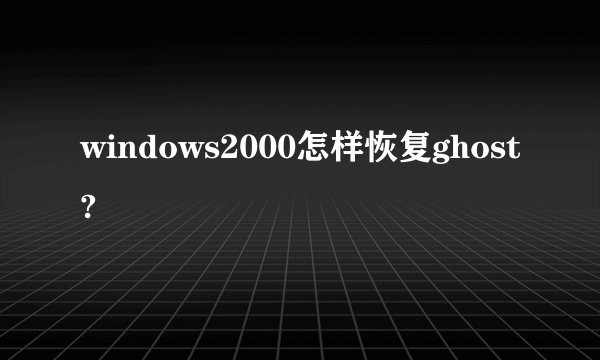 windows2000怎样恢复ghost?