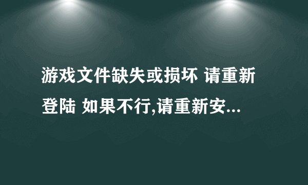 游戏文件缺失或损坏 请重新登陆 如果不行,请重新安装客户端