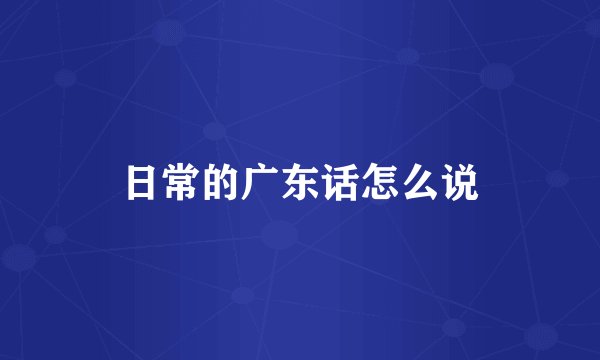日常的广东话怎么说