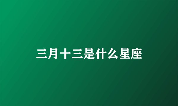 三月十三是什么星座