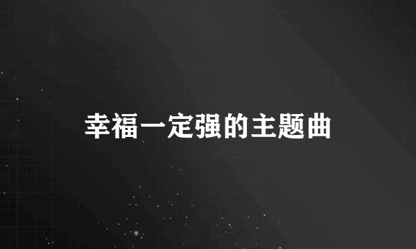幸福一定强的主题曲