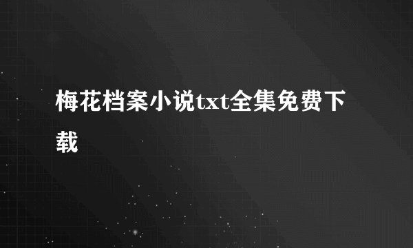 梅花档案小说txt全集免费下载