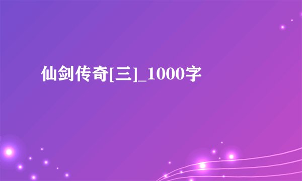 仙剑传奇[三]_1000字