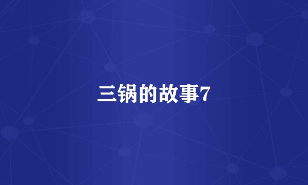 三锅的故事7