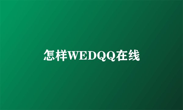 怎样WEDQQ在线