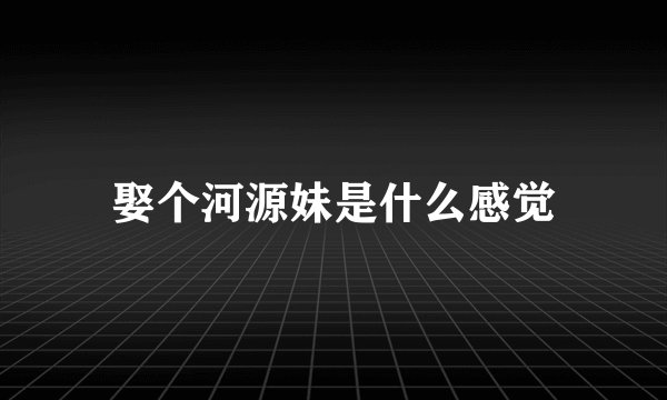 娶个河源妹是什么感觉