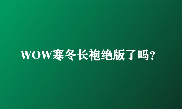 WOW寒冬长袍绝版了吗？