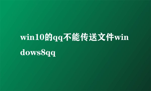 win10的qq不能传送文件windows8qq