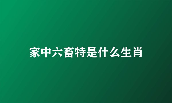 家中六畜特是什么生肖