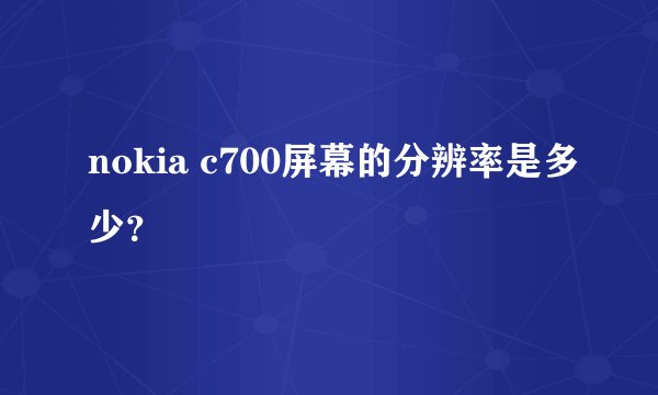 nokia c700屏幕的分辨率是多少？