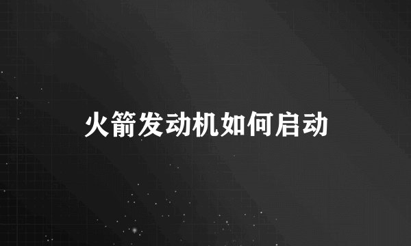火箭发动机如何启动