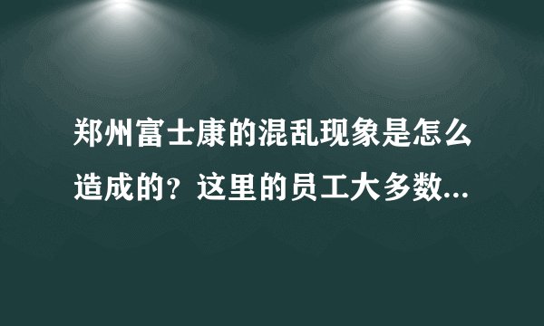 郑州富士康的混乱现象是怎么造成的？这里的员工大多数是从哪来的？