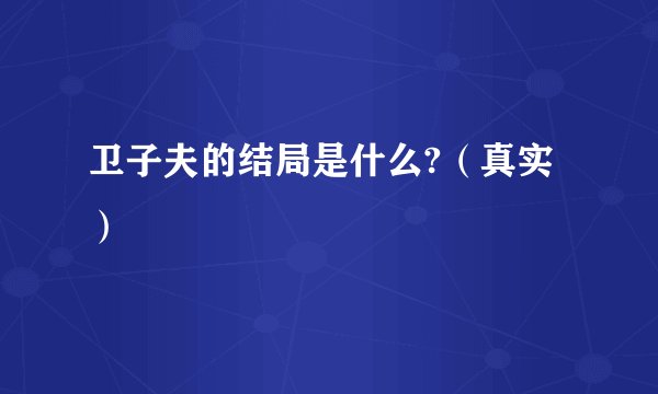 卫子夫的结局是什么?（真实）