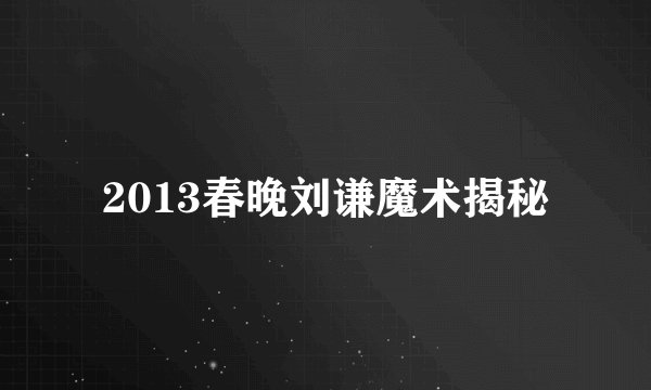 2013春晚刘谦魔术揭秘