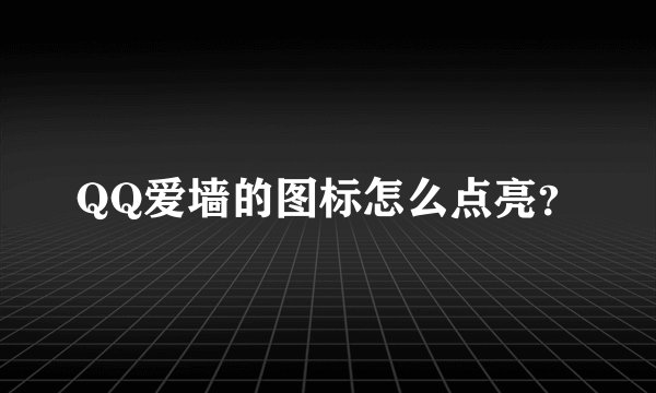 QQ爱墙的图标怎么点亮？