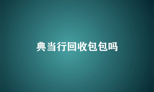 典当行回收包包吗
