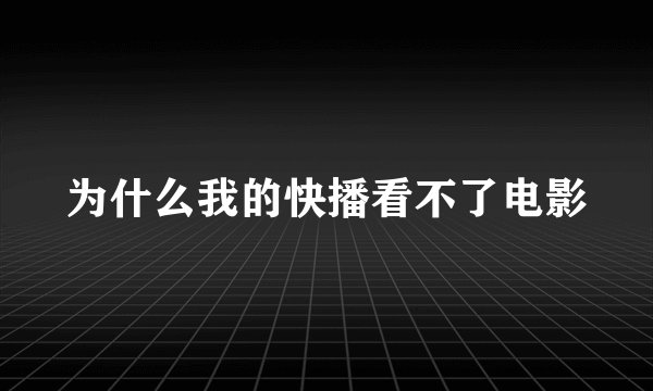 为什么我的快播看不了电影