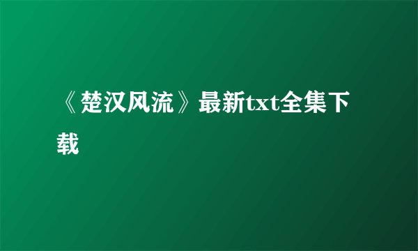 《楚汉风流》最新txt全集下载