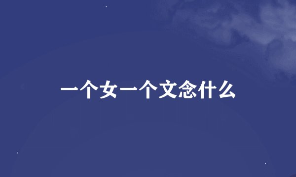 一个女一个文念什么