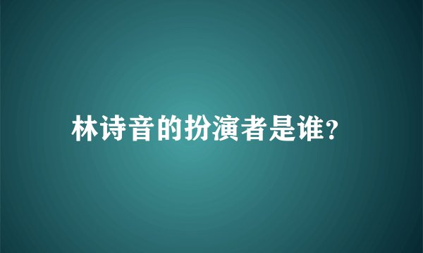 林诗音的扮演者是谁？
