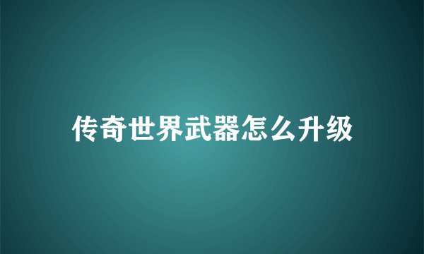 传奇世界武器怎么升级
