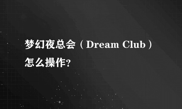 梦幻夜总会（Dream Club）怎么操作？