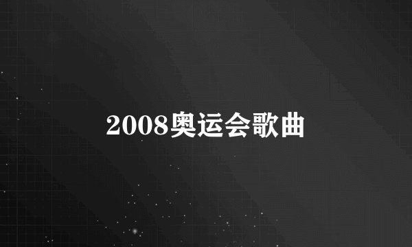 2008奥运会歌曲