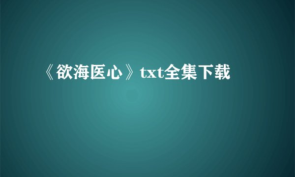 《欲海医心》txt全集下载