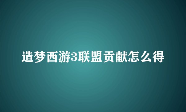 造梦西游3联盟贡献怎么得
