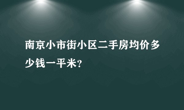 南京小市街小区二手房均价多少钱一平米？