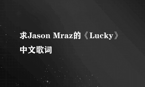 求Jason Mraz的《Lucky》中文歌词